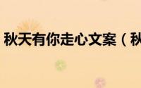 秋天有你走心文案（秋天有你很温暖的说说）