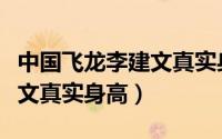 中国飞龙李建文真实身高多少（中国飞龙李建文真实身高）