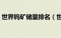 世界钨矿储量排名（世界钨矿产量排名前十）