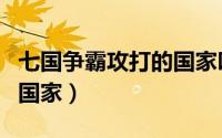 七国争霸攻打的国家叫什么（七国争霸攻打的国家）