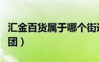 汇金百货属于哪个街道（汇金百货属于什么集团）