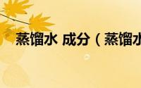 蒸馏水 成分（蒸馏水的主要成分是什么）