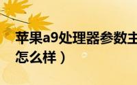 苹果a9处理器参数主频（苹果a9处理器性能怎么样）