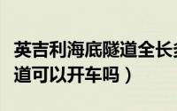 英吉利海底隧道全长多少公里（英吉利海底隧道可以开车吗）