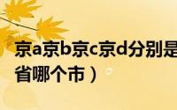 京a京b京c京d分别是哪儿的车牌（冀c是河北省哪个市）
