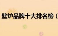 壁炉品牌十大排名榜（法罗力壁挂炉怎么样）