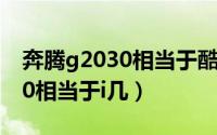 奔腾g2030相当于酷睿什么水平（奔腾g2010相当于i几）