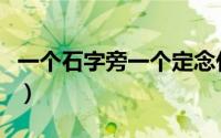 一个石字旁一个定念什么（石定合起来念什么）