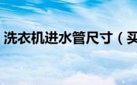 洗衣机进水管尺寸（买的洗衣机有进水管吗）