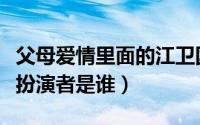 父母爱情里面的江卫国（父母爱情江卫国童年扮演者是谁）