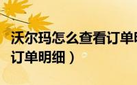 沃尔玛怎么查看订单明细表（沃尔玛怎么查看订单明细）