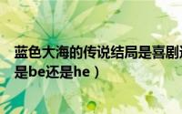 蓝色大海的传说结局是喜剧还是悲剧（蓝色大海的传说结局是be还是he）