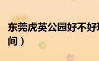 东莞虎英公园好不好玩（东莞虎英公园开放时间）