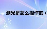 测光是怎么操作的（如何准确正确测光）