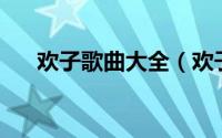 欢子歌曲大全（欢子的歌曲排行10首）