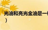 光油和亮光金油是一样的吗（光油和亮油区别）