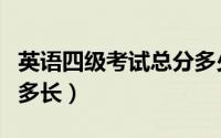 英语四级考试总分多少分（高考英语考试时间多长）