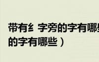 带有纟字旁的字有哪些包括组词（带有纟字旁的字有哪些）