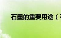 石墨的重要用途（石墨的用途有哪些）