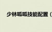 少林呱呱技能配置（少林呱呱最佳配招）