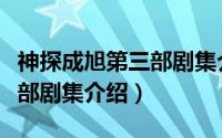 神探成旭第三部剧集介绍剧情（神探成旭第三部剧集介绍）