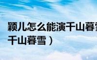 颖儿怎么能演千山暮雪（颖儿当时为什么能演千山暮雪）