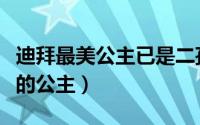 迪拜最美公主已是二孩母亲（迪拜十大最漂亮的公主）