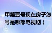 甲第壹号现在房子怎么回事能买吗（甲第001号是哪部电视剧）