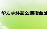 华为手环怎么连接蓝牙（手环怎么连接蓝牙）