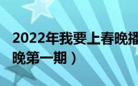 2022年我要上春晚播出时间（2022我要上春晚第一期）