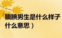 腼腆男生是什么样子（腼腆绅士风度的男人是什么意思）