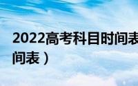 2022高考科目时间表广东（2022高考科目时间表）