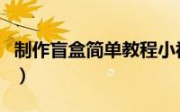 制作盲盒简单教程小视频（制作盲盒简单教程）