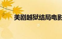 美剧越狱结局电影（美剧越狱结局）