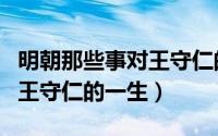 明朝那些事对王守仁的评价（怎么评价明朝的王守仁的一生）