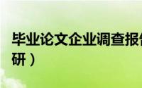 毕业论文企业调查报告（写论文如何找企业调研）