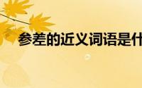 参差的近义词语是什么（参差的近义词）