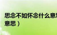 思念不如怀念什么意思呢（思念不如怀念什么意思）