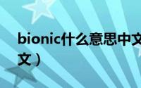 bionic什么意思中文（bionic是什么牌子中文）