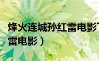 烽火连城孙红雷电影下载观看（烽火连城孙红雷电影）