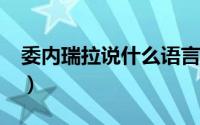 委内瑞拉说什么语言?（委内瑞拉说什么语言）