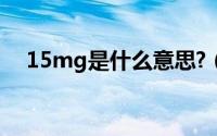 15mg是什么意思?（15mg是什么单位）