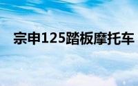宗申125踏板摩托车（宗申250踏板油耗）