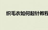 织毛衣如何起针教程（织毛衣如何起针）