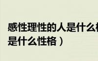 感性理性的人是什么样的（感性又理性的女人是什么性格）