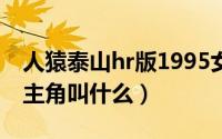 人猿泰山hr版1995女主（人猿泰山hr版本女主角叫什么）