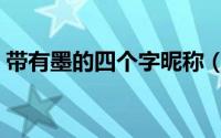 带有墨的四个字昵称（带墨的四字古风网名）
