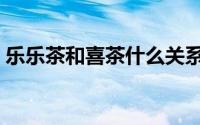 乐乐茶和喜茶什么关系（喜茶为什么那么红）