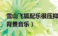 雪山飞狐配乐很压抑（1991版雪山飞狐所有背景音乐）