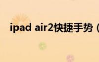 ipad air2快捷手势（ipad撤销快捷手势）